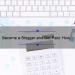 Become a Blogger and Get Paid: How to Monetize Your Passion